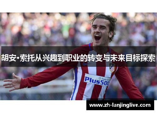 胡安·索托从兴趣到职业的转变与未来目标探索