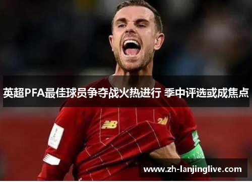 英超PFA最佳球员争夺战火热进行 季中评选或成焦点