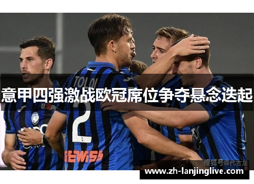 意甲四强激战欧冠席位争夺悬念迭起