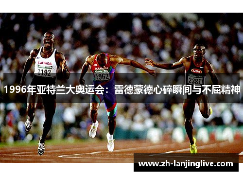 1996年亚特兰大奥运会：雷德蒙德心碎瞬间与不屈精神